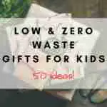 Low & Zero Waste Gifts for Kids